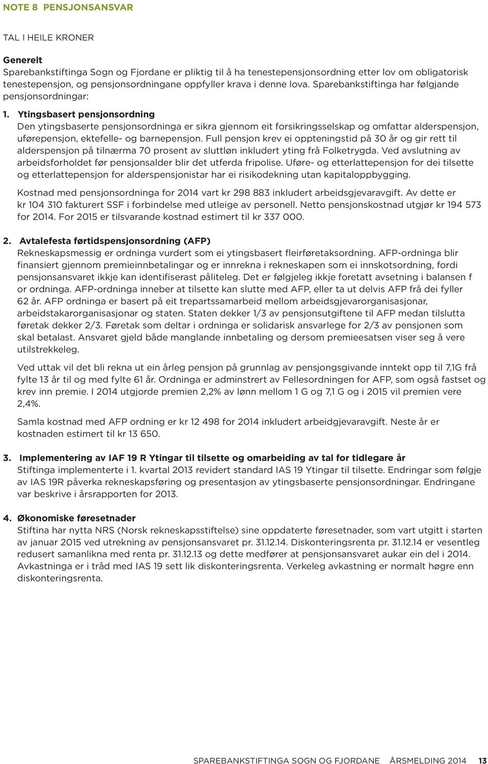 Ytingsbasert pensjonsordning Den ytingsbaserte pensjonsordninga er sikra gjennom eit forsikringsselskap og omfattar alderspensjon, uførepensjon, ektefelle- og barnepensjon.