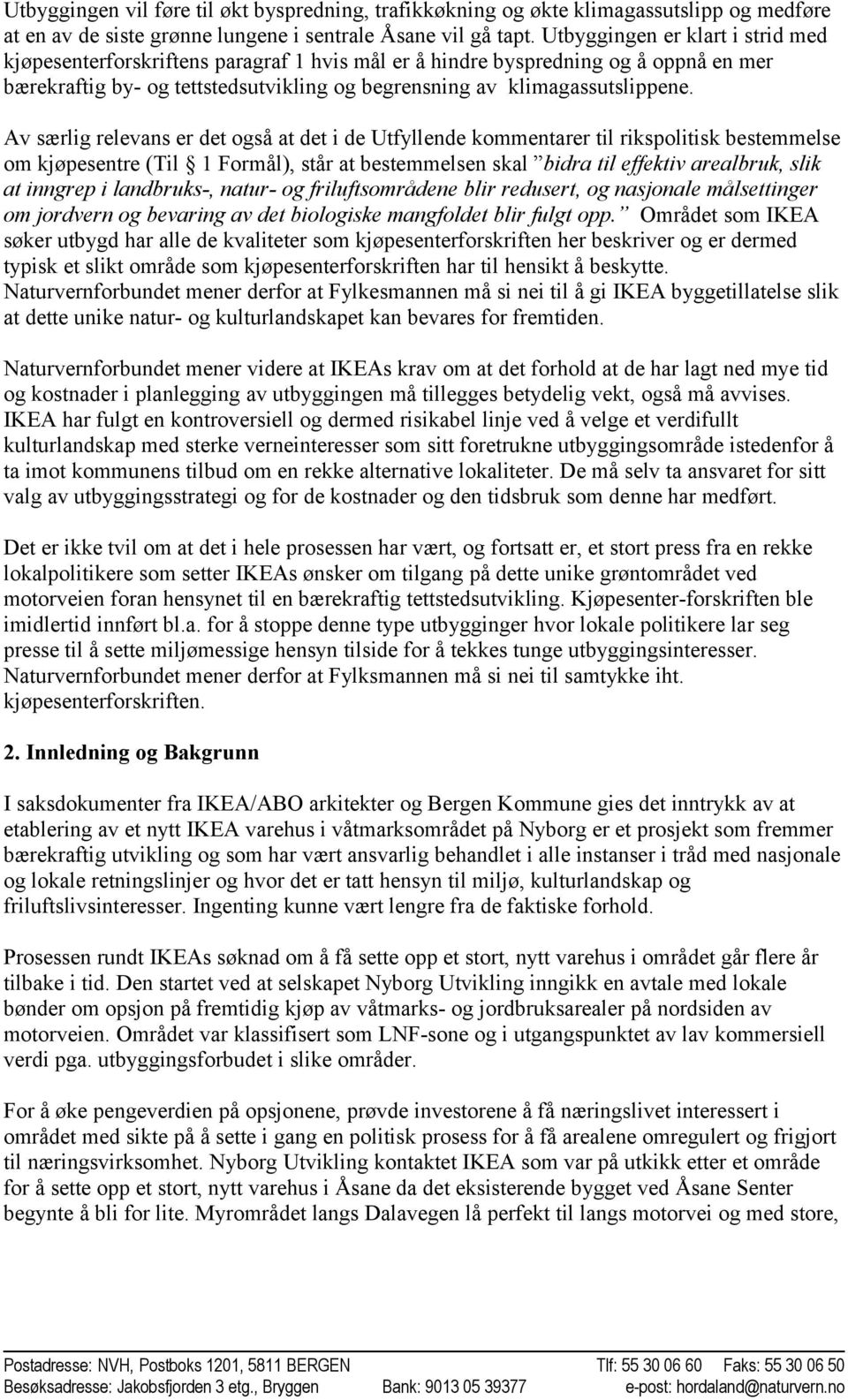 Av særlig relevans er det også at det i de Utfyllende kommentarer til rikspolitisk bestemmelse om kjøpesentre (Til 1 Formål), står at bestemmelsen skal bidra til effektiv arealbruk, slik at inngrep i