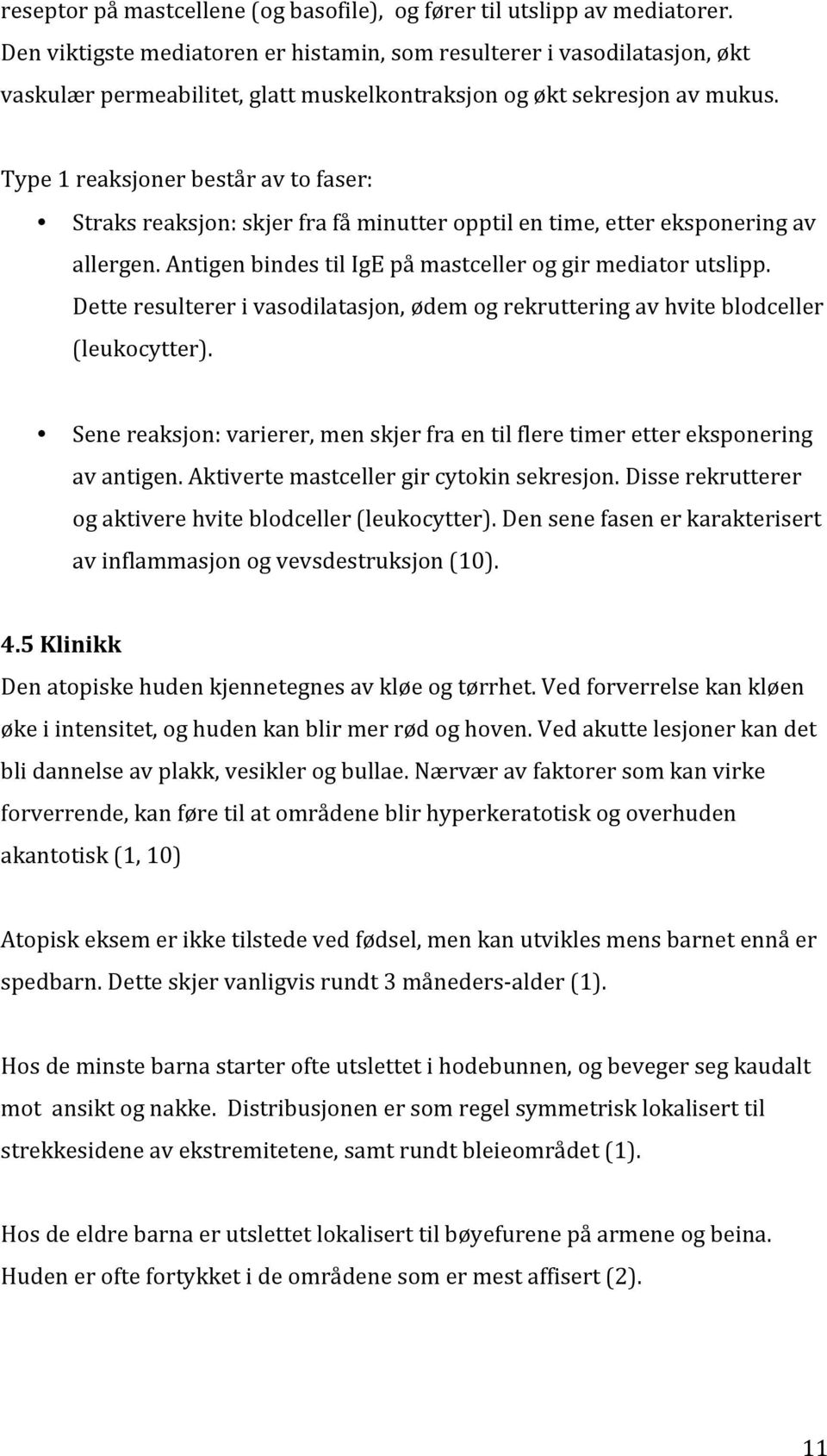 Type 1 reaksjoner består av to faser: Straks reaksjon: skjer fra få minutter opptil en time, etter eksponering av allergen. Antigen bindes til IgE på mastceller og gir mediator utslipp.