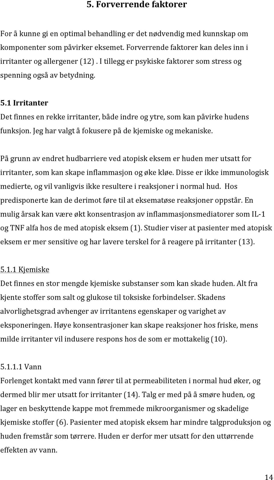 Jeg har valgt å fokusere på de kjemiske og mekaniske. På grunn av endret hudbarriere ved atopisk eksem er huden mer utsatt for irritanter, som kan skape inflammasjon og øke kløe.