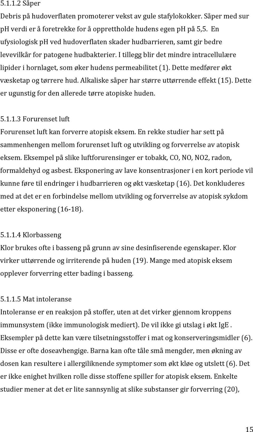 I tillegg blir det mindre intracellulære lipider i hornlaget, som øker hudens permeabilitet (1). Dette medfører økt væsketap og tørrere hud. Alkaliske såper har større uttørrende effekt (15).