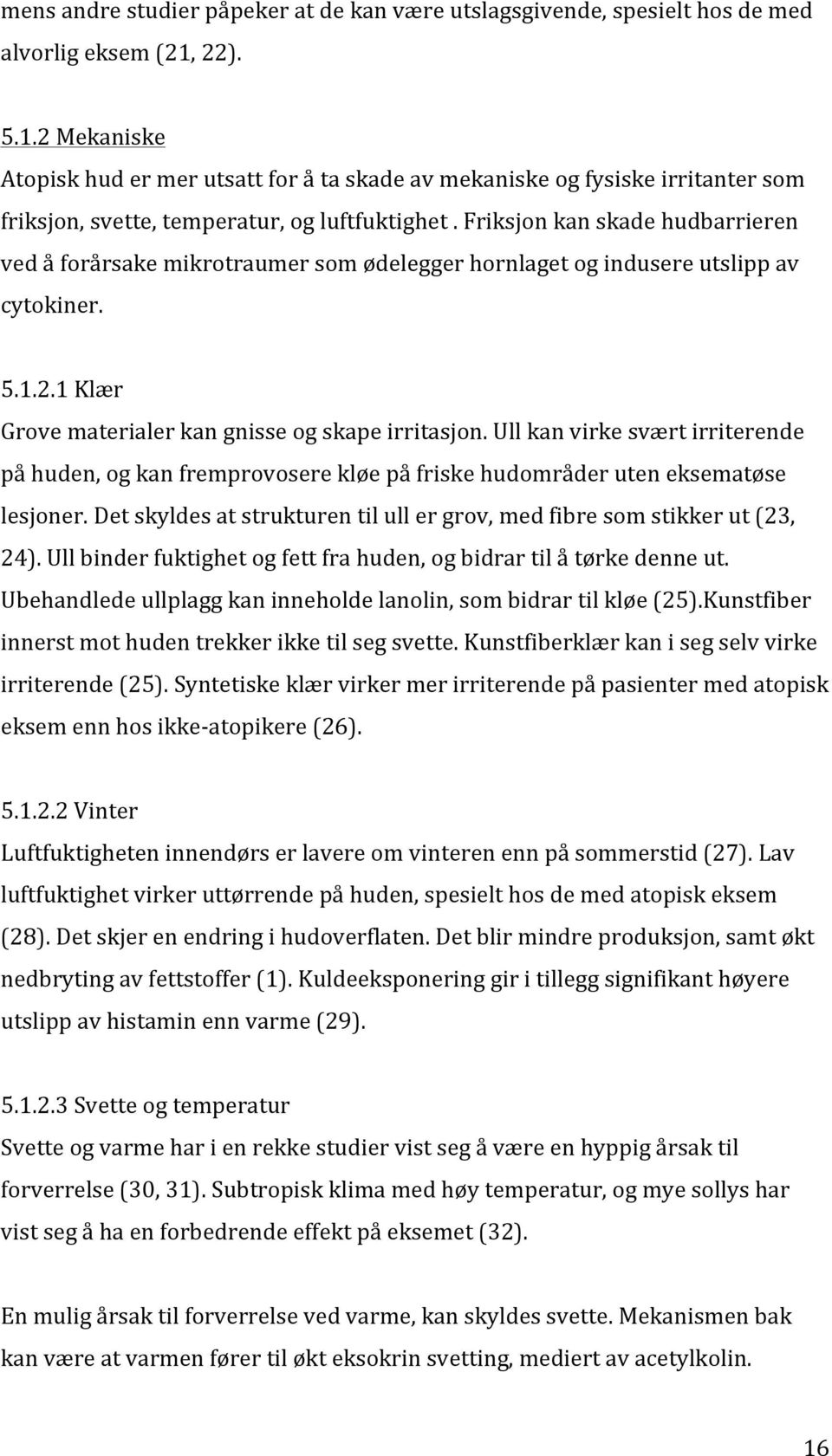 Friksjon kan skade hudbarrieren ved å forårsake mikrotraumer som ødelegger hornlaget og indusere utslipp av cytokiner. 5.1.2.1 Klær Grove materialer kan gnisse og skape irritasjon.