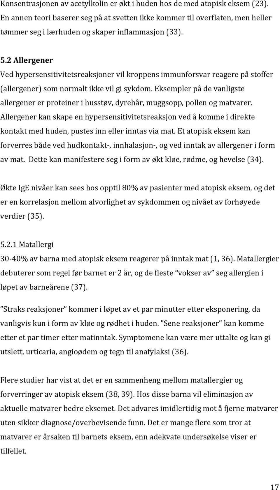 2 Allergener Ved hypersensitivitetsreaksjoner vil kroppens immunforsvar reagere på stoffer (allergener) som normalt ikke vil gi sykdom.