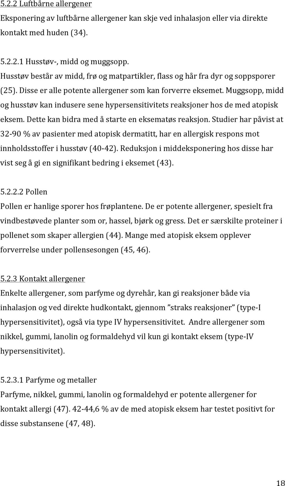 Muggsopp, midd og husstøv kan indusere sene hypersensitivitets reaksjoner hos de med atopisk eksem. Dette kan bidra med å starte en eksematøs reaksjon.