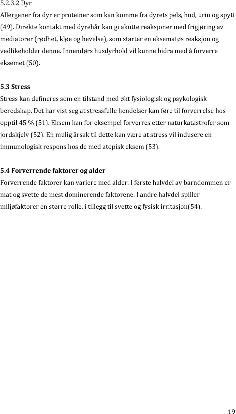 Innendørs husdyrhold vil kunne bidra med å forverre eksemet (50). 5.3 Stress Stress kan defineres som en tilstand med økt fysiologisk og psykologisk beredskap.