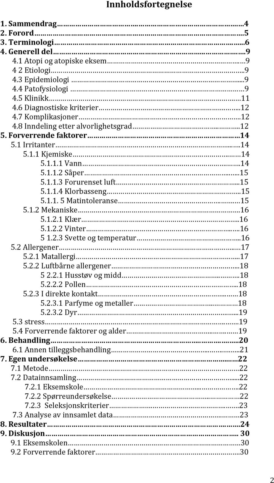 1.1.3 Forurenset luft...15 5.1.1.4 Klorbasseng..15 5.1.1. 5 Matintoleranse.. 15 5.1.2 Mekaniske.16 5.1.2.1 Klær..16 5.1.2.2 Vinter...16 5 1.2.3 Svette og temperatur..16 5.2 Allergener.. 17 5.2.1 Matallergi.