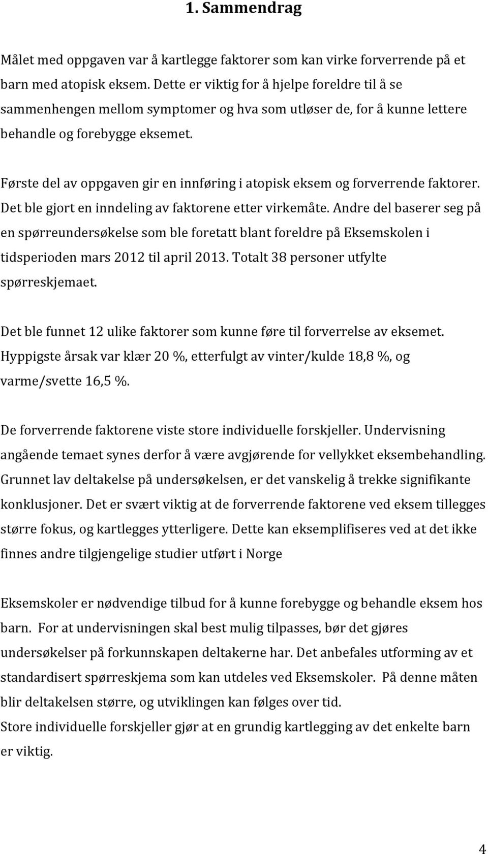 Første del av oppgaven gir en innføring i atopisk eksem og forverrende faktorer. Det ble gjort en inndeling av faktorene etter virkemåte.