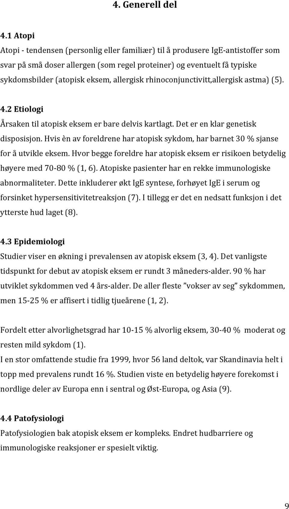 allergisk rhinoconjunctivitt,allergisk astma) (5). 4.2 Etiologi Årsaken til atopisk eksem er bare delvis kartlagt. Det er en klar genetisk disposisjon.