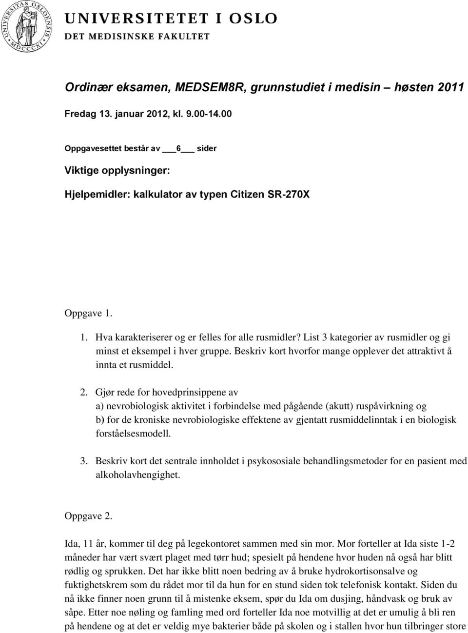 List 3 kategorier av rusmidler og gi minst et eksempel i hver gruppe. Beskriv kort hvorfor mange opplever det attraktivt å innta et rusmiddel. 2.