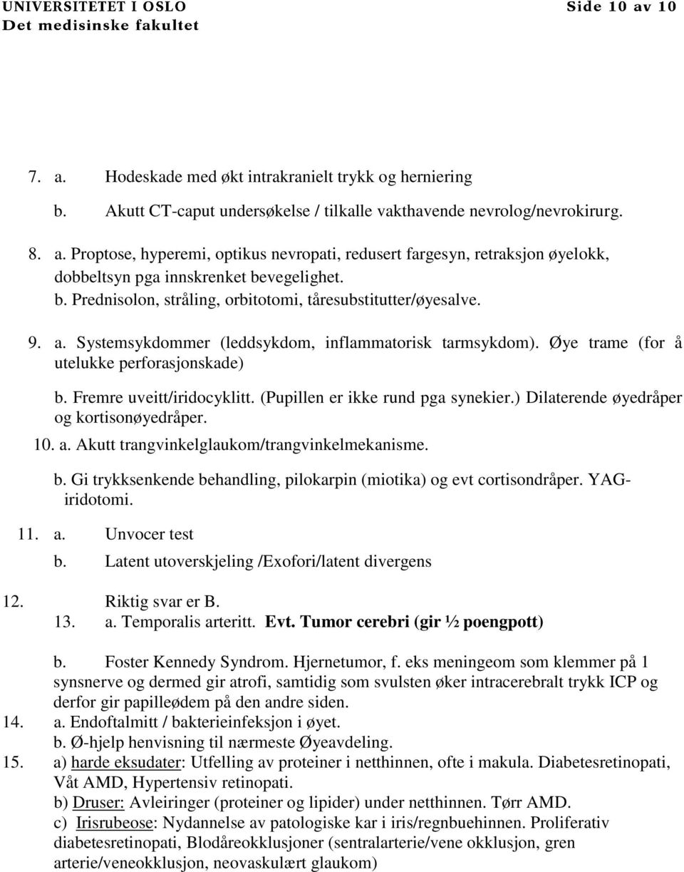 Fremre uveitt/iridocyklitt. (Pupillen er ikke rund pga synekier.) Dilaterende øyedråper og kortisonøyedråper. 10. a. Akutt trangvinkelglaukom/trangvinkelmekanisme. b.