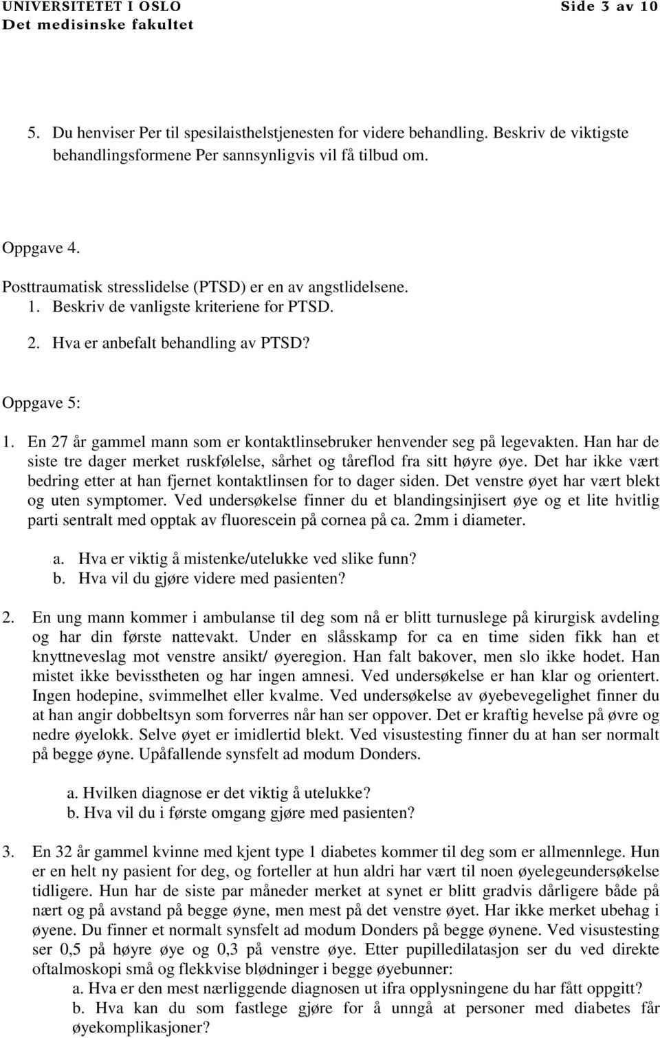 En 27 år gammel mann som er kontaktlinsebruker henvender seg på legevakten. Han har de siste tre dager merket ruskfølelse, sårhet og tåreflod fra sitt høyre øye.