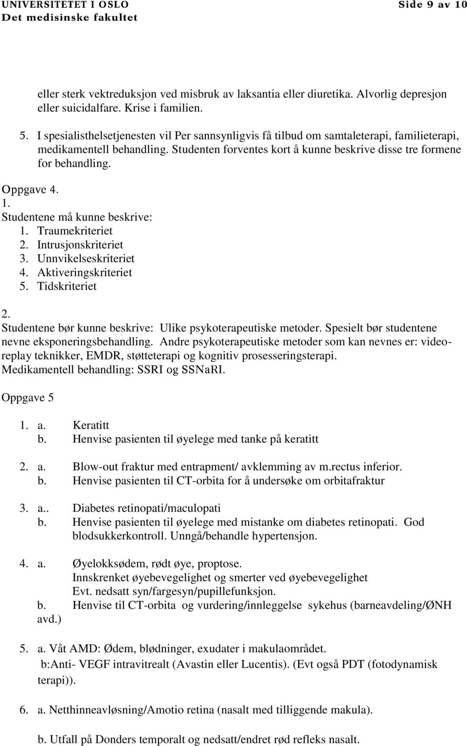 Studentene må kunne beskrive: 1. Traumekriteriet 2. Intrusjonskriteriet 3. Unnvikelseskriteriet 4. Aktiveringskriteriet 5. Tidskriteriet 2.