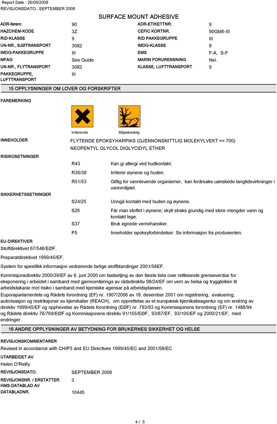 FAREMERKING Irriterende Miljøskadelig INNEHOLDER FLYTENDE EPOKSYHARPIKS (GJENNONSNITTLIG MOLEKYLVEKT <= 700) NEOPENTYL GLYCOL DIGLYCIDYL ETHER RISIKOSETNINGER R43 R36/38 Irriterer øynene og huden.