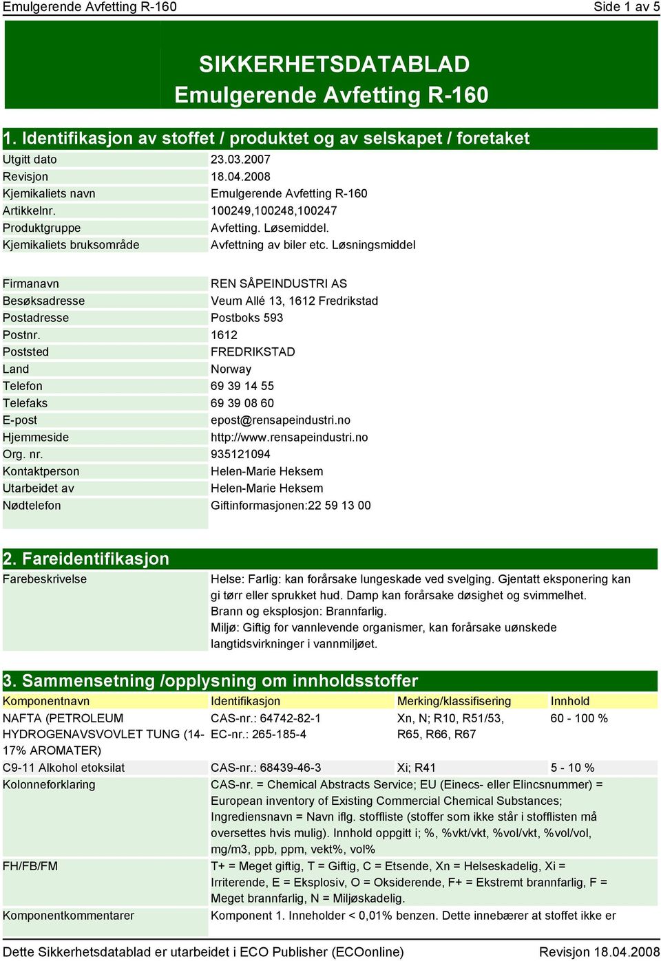 Løsningsmiddel Firmanavn REN SÅPEINDUSTRI AS Besøksadresse Veum Allé 13, 1612 Fredrikstad Postadresse Postboks 593 Postnr.