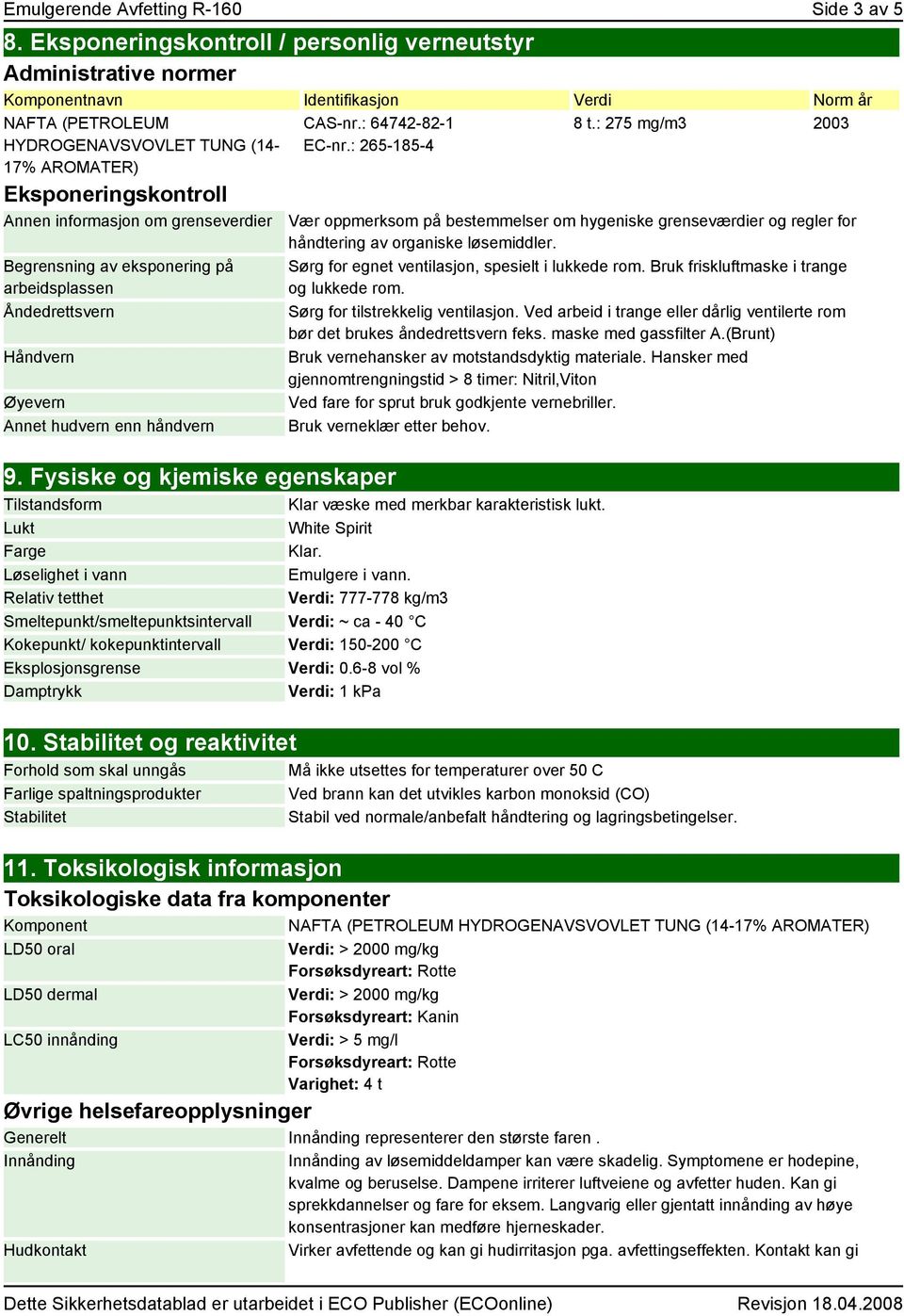 grenseverdier Begrensning av eksponering på arbeidsplassen Åndedrettsvern Håndvern Øyevern Annet hudvern enn håndvern CAS-nr.: 64742-82-1 EC-nr.: 265-185-4 9. Fysiske og kjemiske egenskaper 8 t.