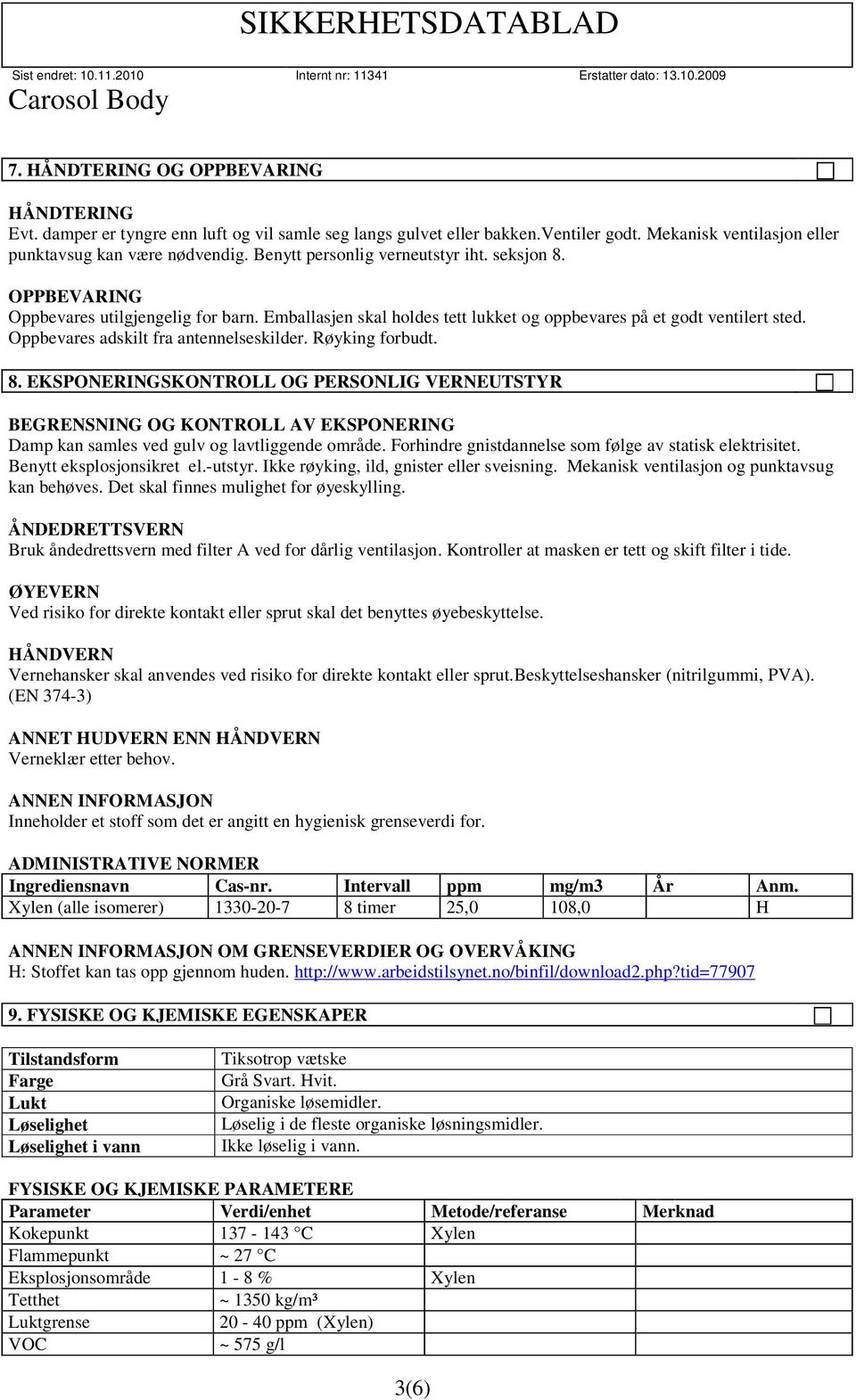 Oppbevares adskilt fra antennelseskilder. Røyking forbudt. 8. EKSPONERINGSKONTROLL OG PERSONLIG VERNEUTSTYR BEGRENSNING OG KONTROLL AV EKSPONERING Damp kan samles ved gulv og lavtliggende område.