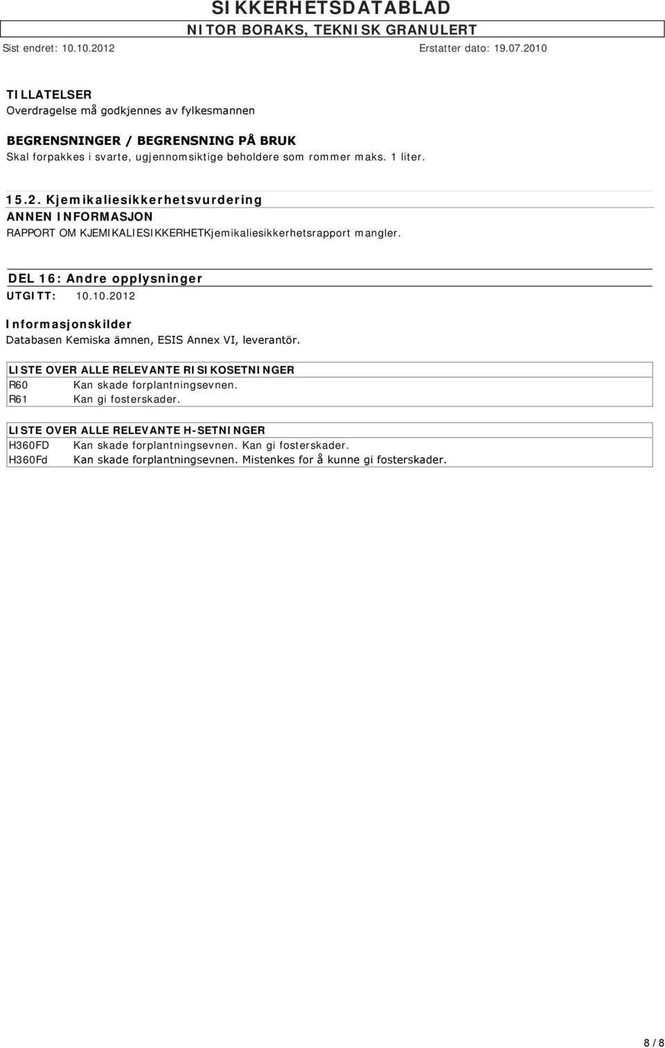 10.2012 Informasjonskilder Databasen Kemiska ämnen, ESIS Annex VI, leverantör. LISTE OVER ALLE RELEVANTE RISIKOSETNINGER R60 Kan skade forplantningsevnen.