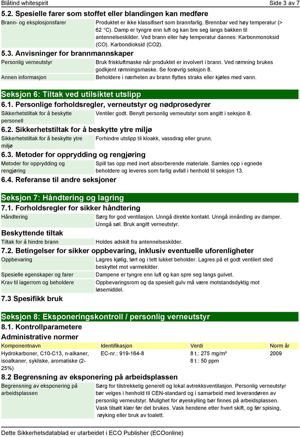 Anvisninger for brannmannskaper Personlig verneutstyr Annen informasjon Bruk friskluftmaske når produktet er involvert i brann. Ved rømning brukes godkjent rømningsmaske. Se forøvrig seksjon 8.