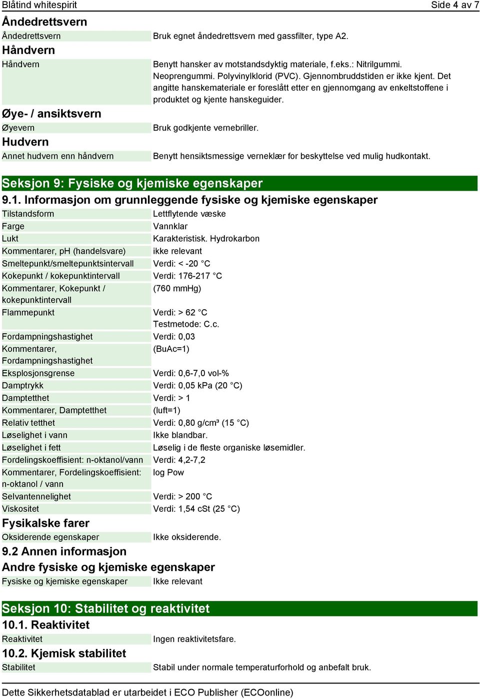 Gjennombruddstiden er ikke kjent. Det angitte hanskemateriale er foreslått etter en gjennomgang av enkeltstoffene i produktet og kjente hanskeguider. Bruk godkjente vernebriller.