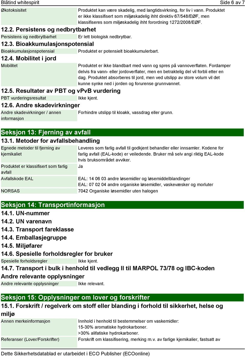 2/2008/EØF. 12.2. Persistens og nedbrytbarhet Persistens og nedbrytbarhet Er lett biologisk nedbrytbar. 12.3.