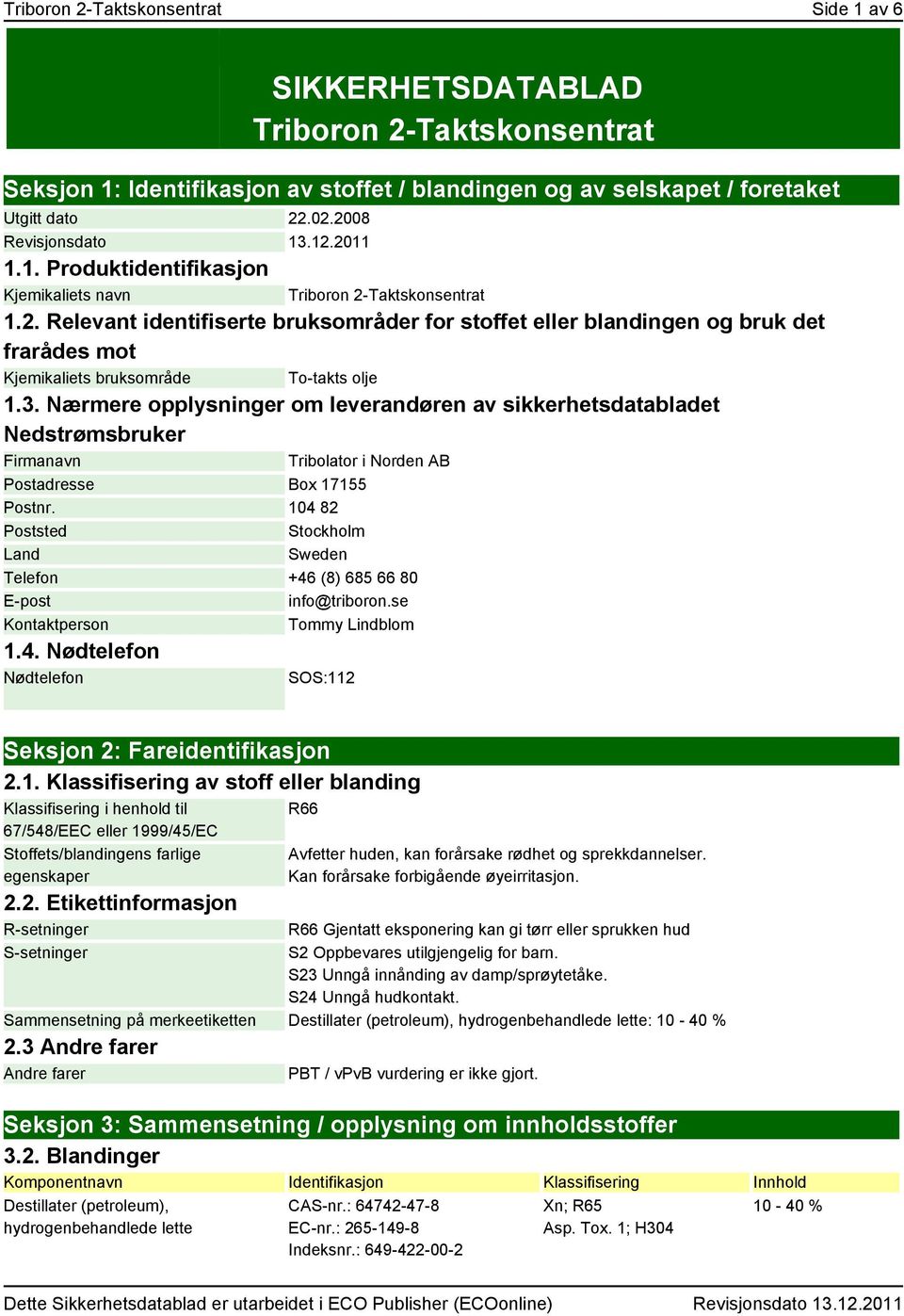 3. Nærmere opplysninger om leverandøren av sikkerhetsdatabladet Nedstrømsbruker Firmanavn Tribolator i Norden AB Postadresse Box 17155 Postnr.