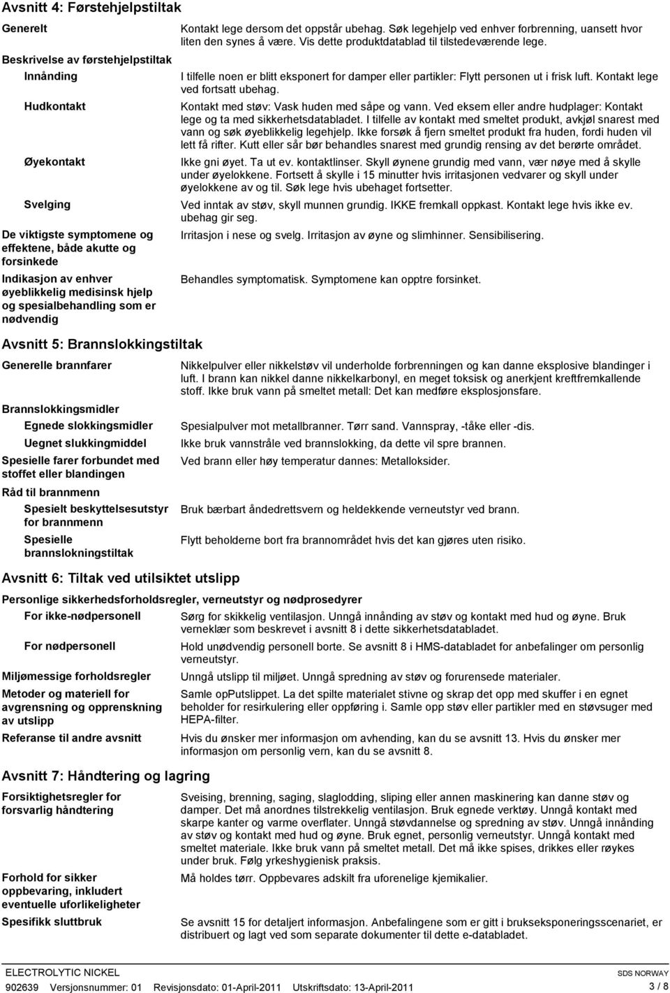 farer forbundet med stoffet eller blandingen Råd til brannmenn Spesielt beskyttelsesutstyr for brannmenn Spesielle brannslokningstiltak Avsnitt 6: Tiltak ved utilsiktet utslipp Kontakt lege dersom