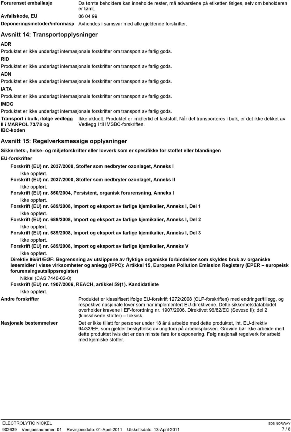 Avsnitt 14: Transportopplysninger ADR RID ADN IATA IMDG Transport i bulk, ifølge vedlegg II i MARPOL 73/78 og IBC-koden Avsnitt 15: Regelverksmessige opplysninger Ikke aktuelt.