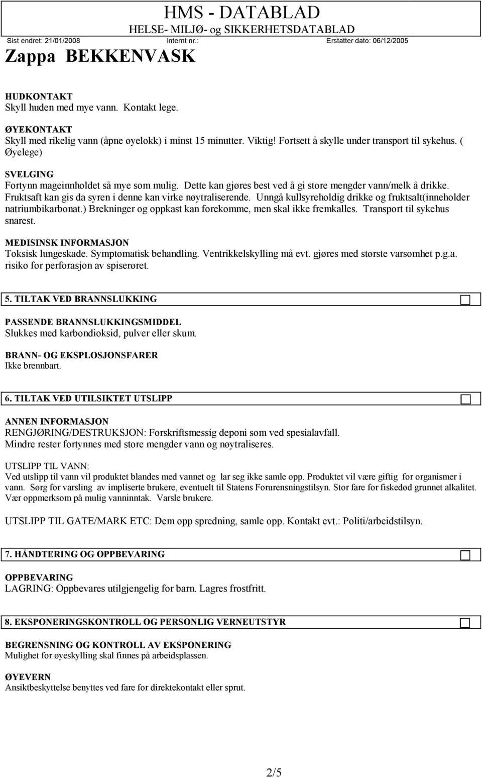 Unngå kullsyreholdig drikke og fruktsalt(inneholder natriumbikarbonat.) Brekninger og oppkast kan forekomme, men skal ikke fremkalles. Transport til sykehus snarest.