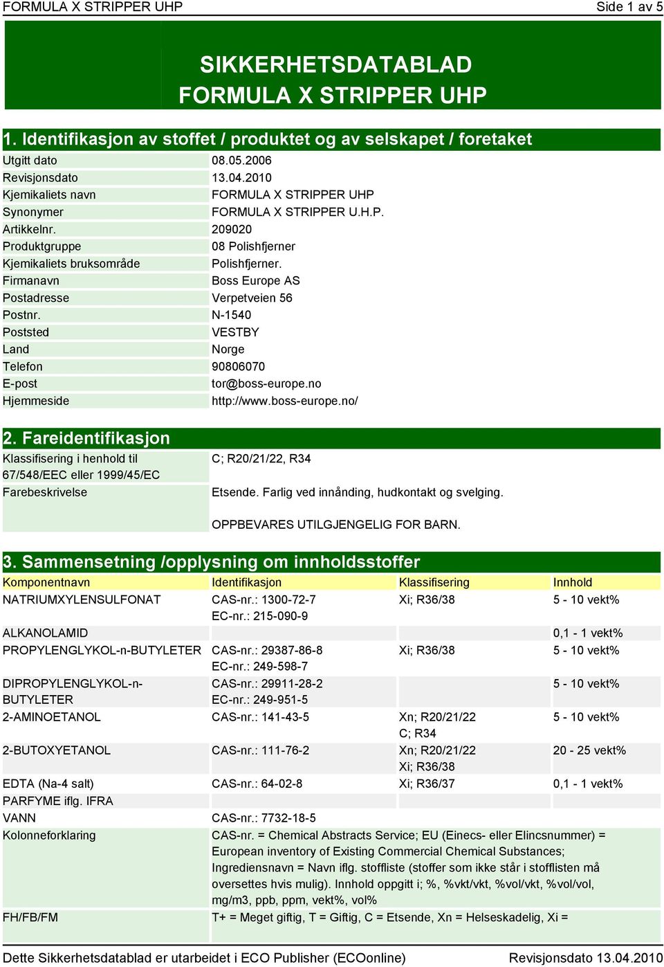 Firmanavn Boss Europe AS Postadresse Verpetveien 56 Postnr. N-1540 Poststed VESTBY Land Norge Telefon 90806070 E-post tor@boss-europe.no Hjemmeside http://www.boss-europe.no/ 2.