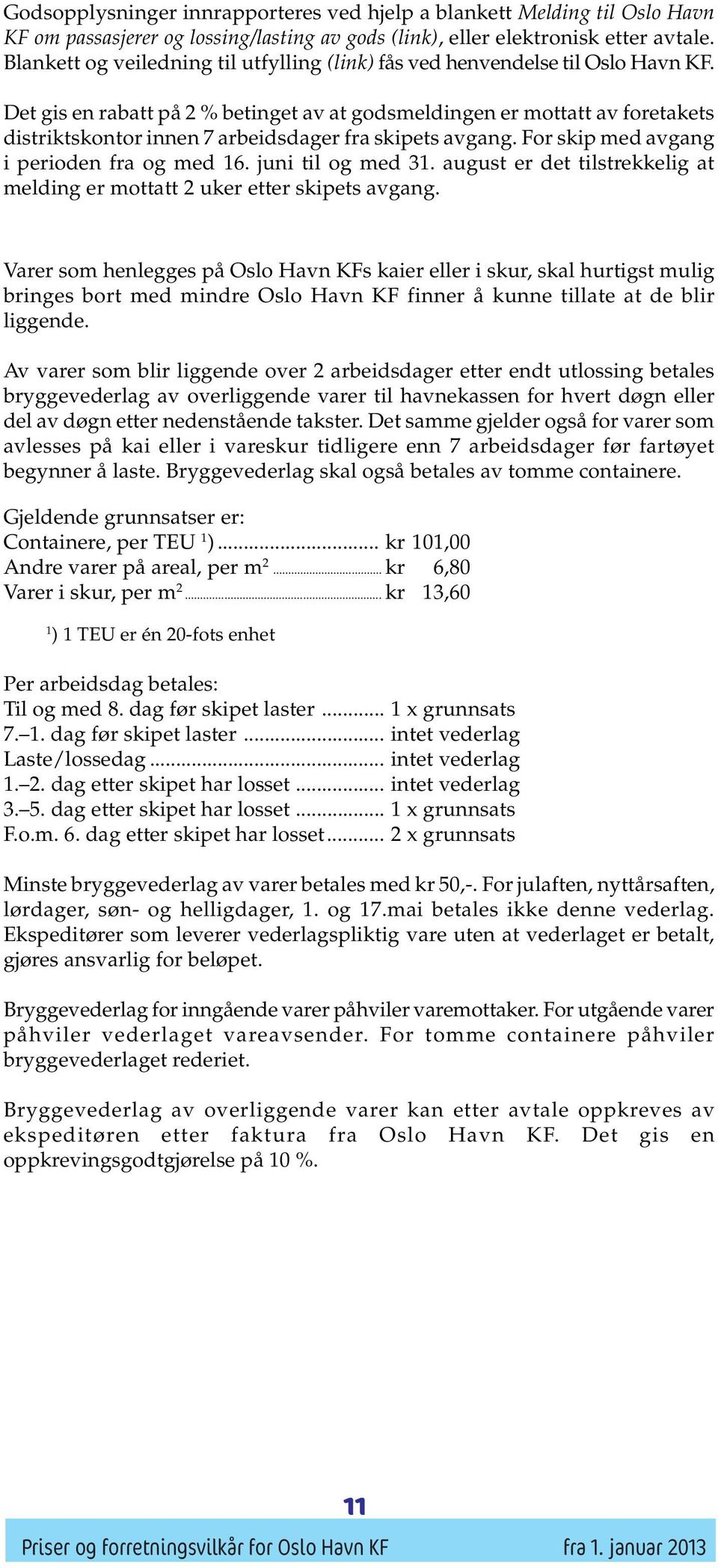 Det gis en rabatt på 2 % betinget av at godsmeldingen er mottatt av foretakets distriktskontor innen 7 arbeidsdager fra skipets avgang. For skip med avgang i perioden fra og med 16.