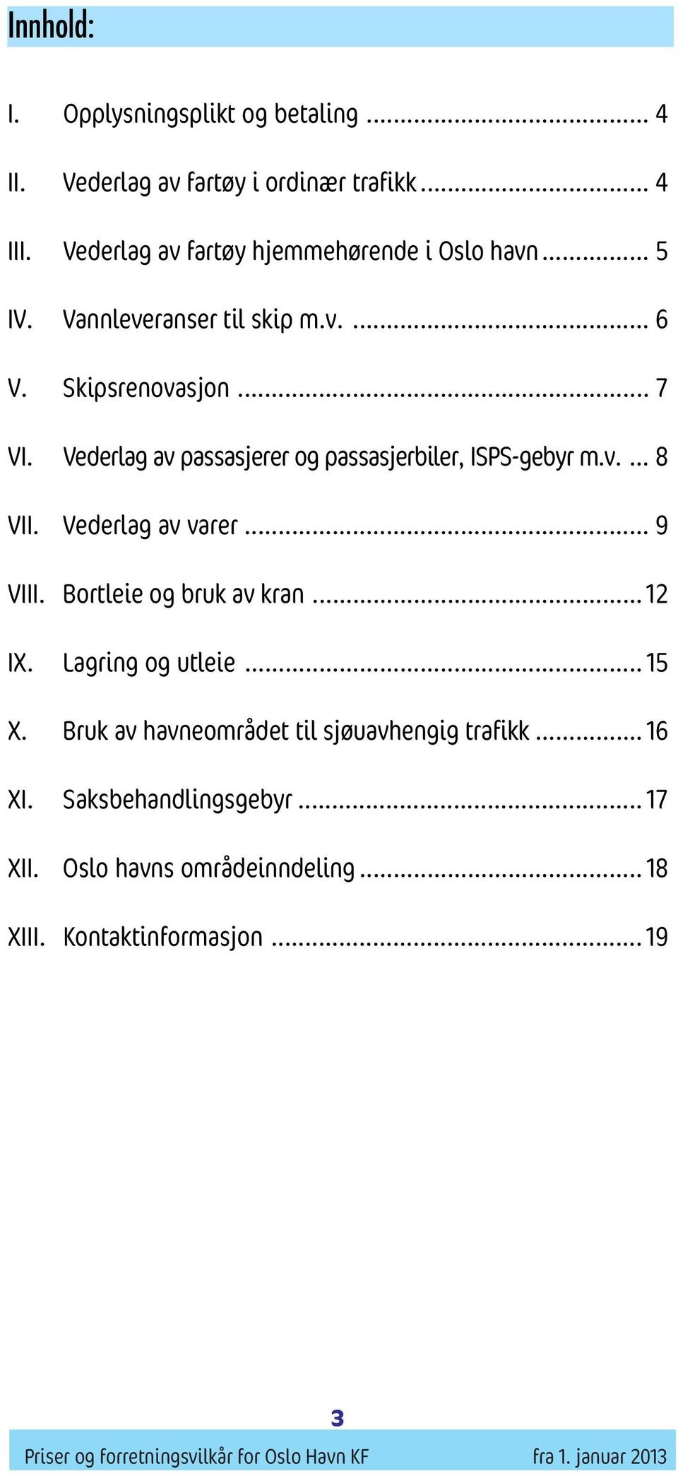 Vederlag av passasjerer og passasjerbiler, ISPS-gebyr m.v.... 8 VII. Vederlag av varer... 9 VIII. Bortleie og bruk av kran... 12 IX.