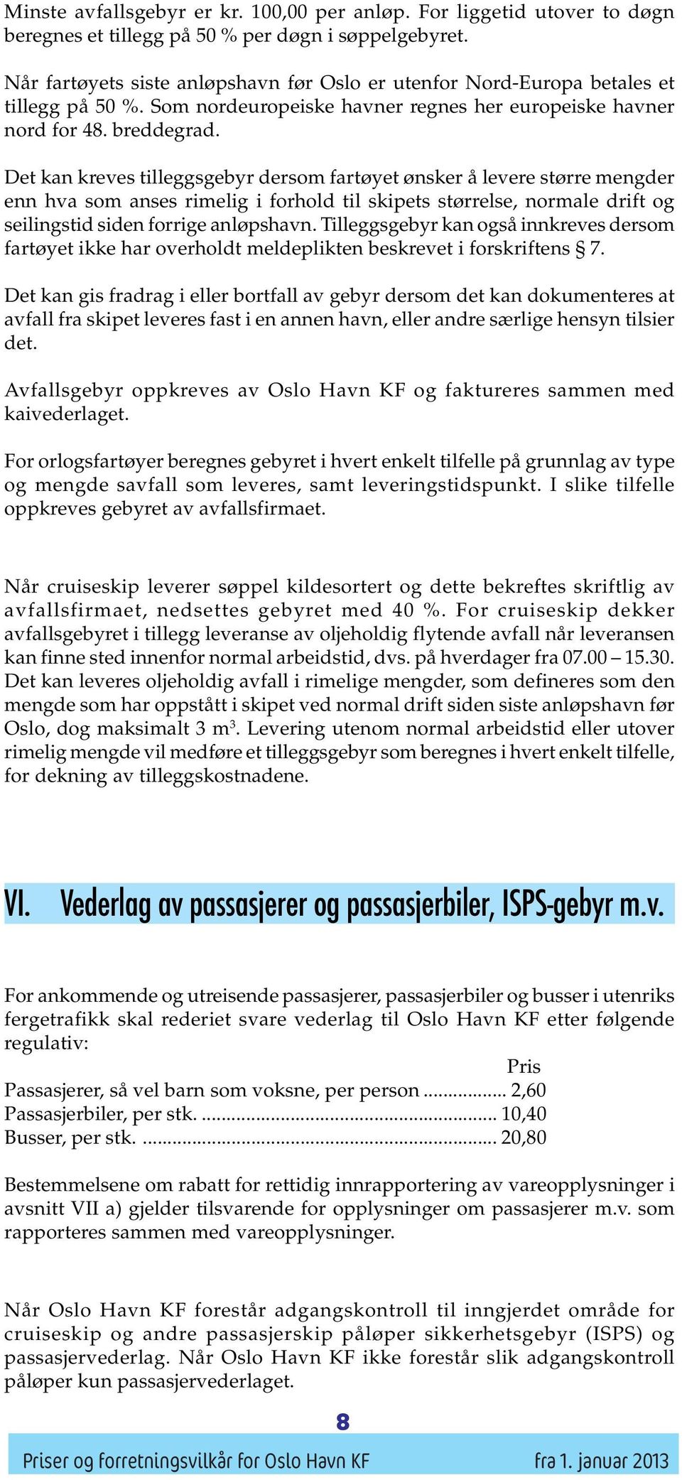 Det kan kreves tilleggsgebyr dersom fartøyet ønsker å levere større mengder enn hva som anses rimelig i forhold til skipets størrelse, normale drift og seilingstid siden forrige anløpshavn.