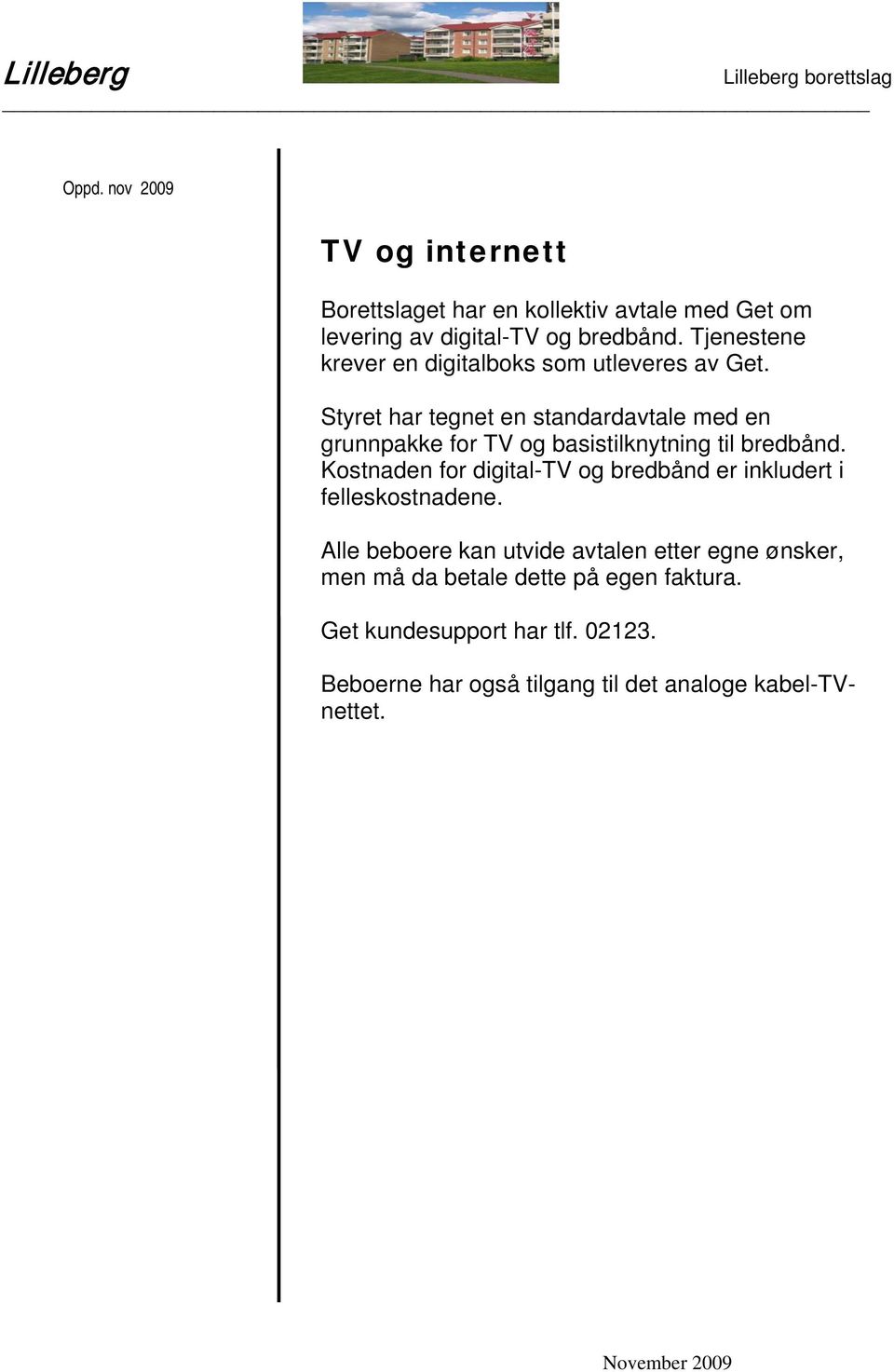 Styret har tegnet en standardavtale med en grunnpakke for TV og basistilknytning til bredbånd.