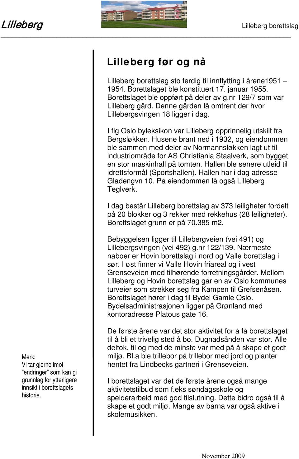 Husene brant ned i 1932, og eiendommen ble sammen med deler av Normannsløkken lagt ut til industriområde for AS Christiania Staalverk, som bygget en stor maskinhall på tomten.