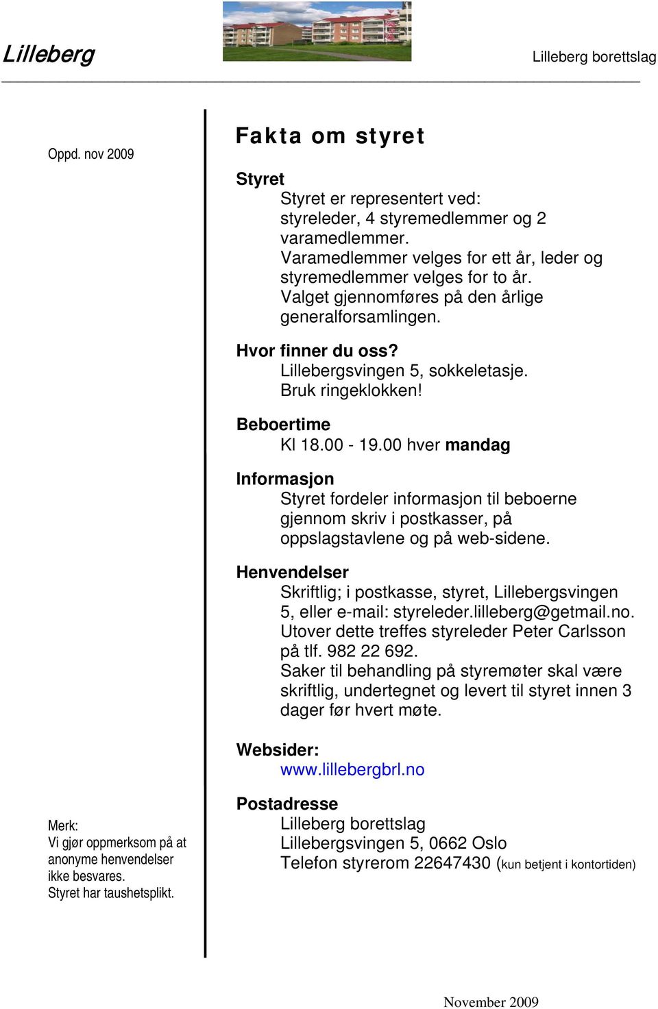 00 hver mandag Informasjon Styret fordeler informasjon til beboerne gjennom skriv i postkasser, på oppslagstavlene og på web-sidene.