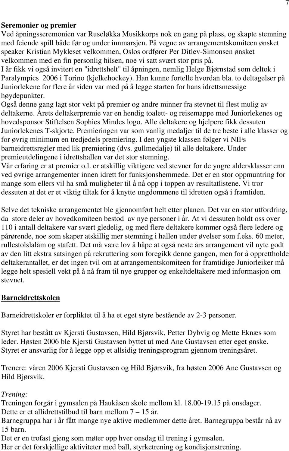 I år fikk vi også invitert en "idrettshelt" til åpningen, nemlig Helge Bjørnstad som deltok i Paralympics 2006 i Torino (kjelkehockey). Han kunne fortelle hvordan bla.