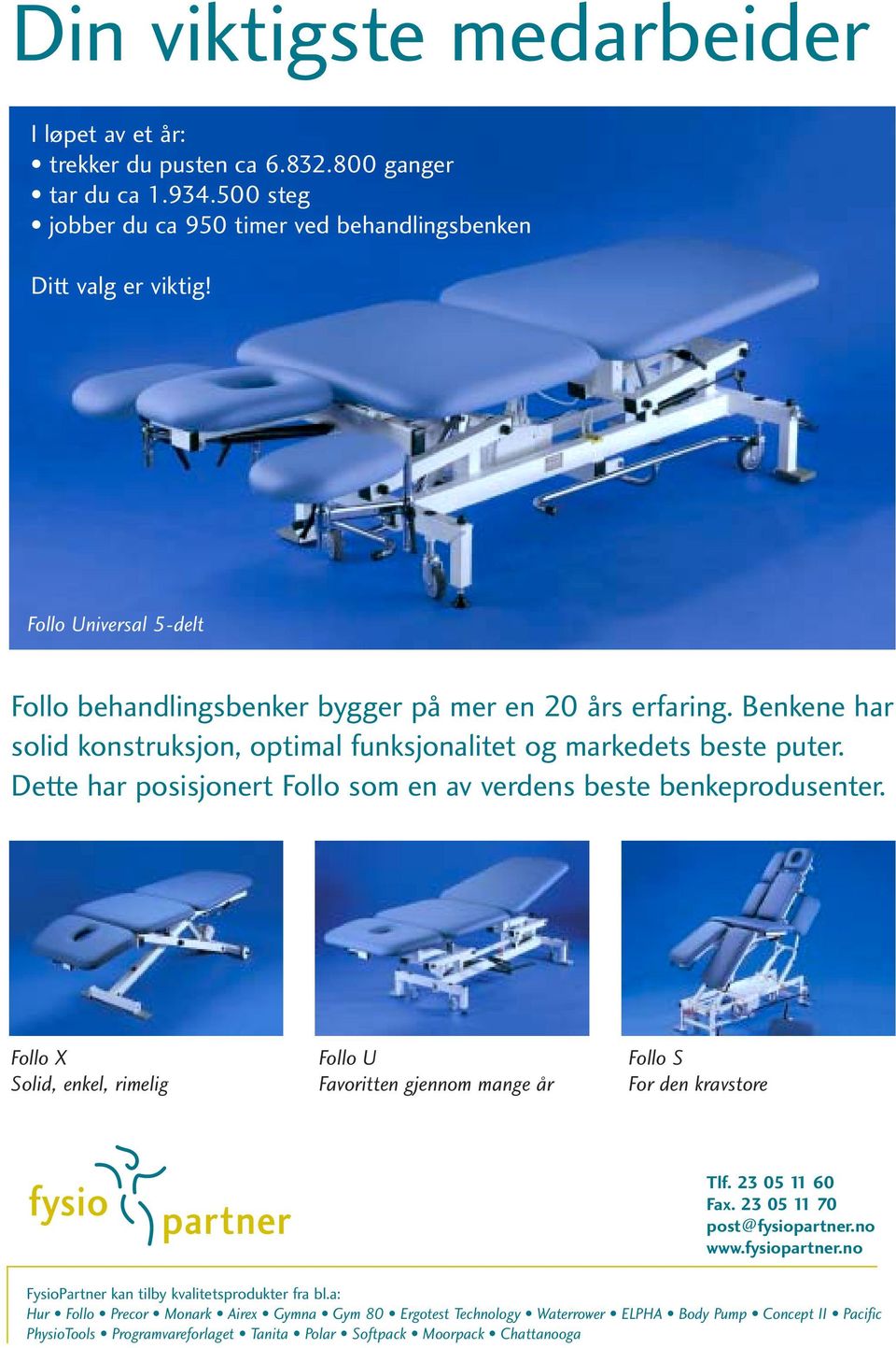 Dette har posisjonert Follo som en av verdens beste benkeprodusenter. Follo X Solid, enkel, rimelig Follo U Favoritten gjennom mange år Follo S For den kravstore Tlf. 23 05 11 60 Fax.