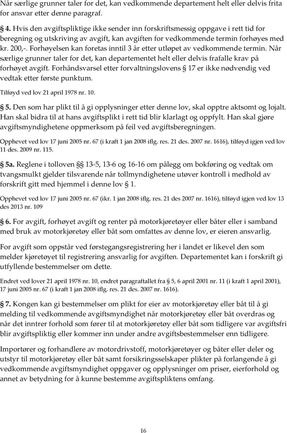 Forhøyelsen kan foretas inntil 3 år etter utløpet av vedkommende termin. Når særlige grunner taler for det, kan departementet helt eller delvis frafalle krav på forhøyet avgift.