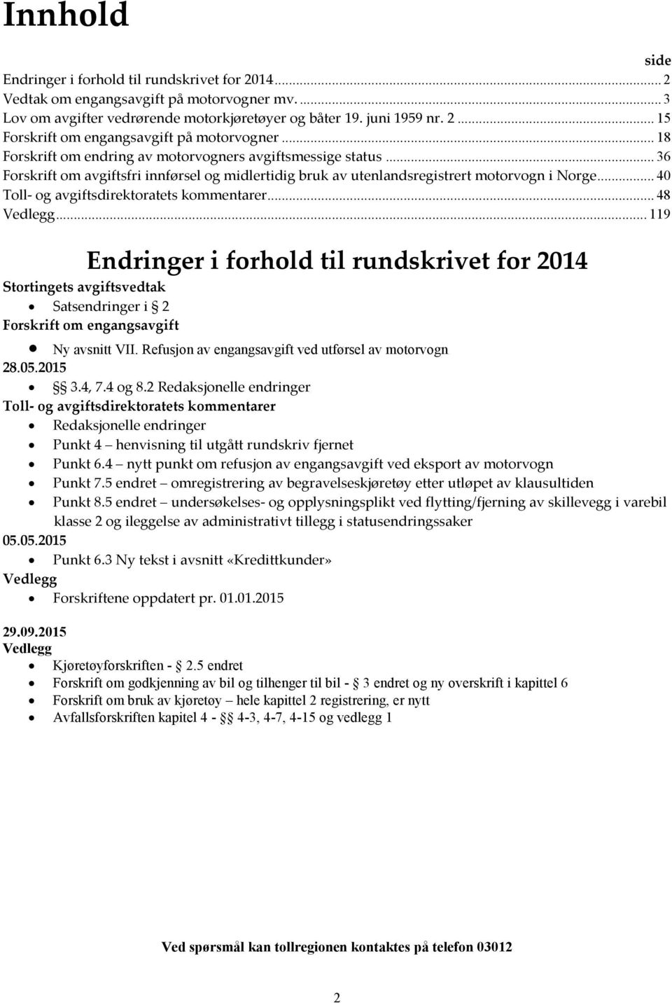 .. 40 Toll- og avgiftsdirektoratets kommentarer... 48 Vedlegg... 119 Endringer i forhold til rundskrivet for 2014 Stortingets avgiftsvedtak Satsendringer i 2 Forskrift om engangsavgift Ny avsnitt VII.