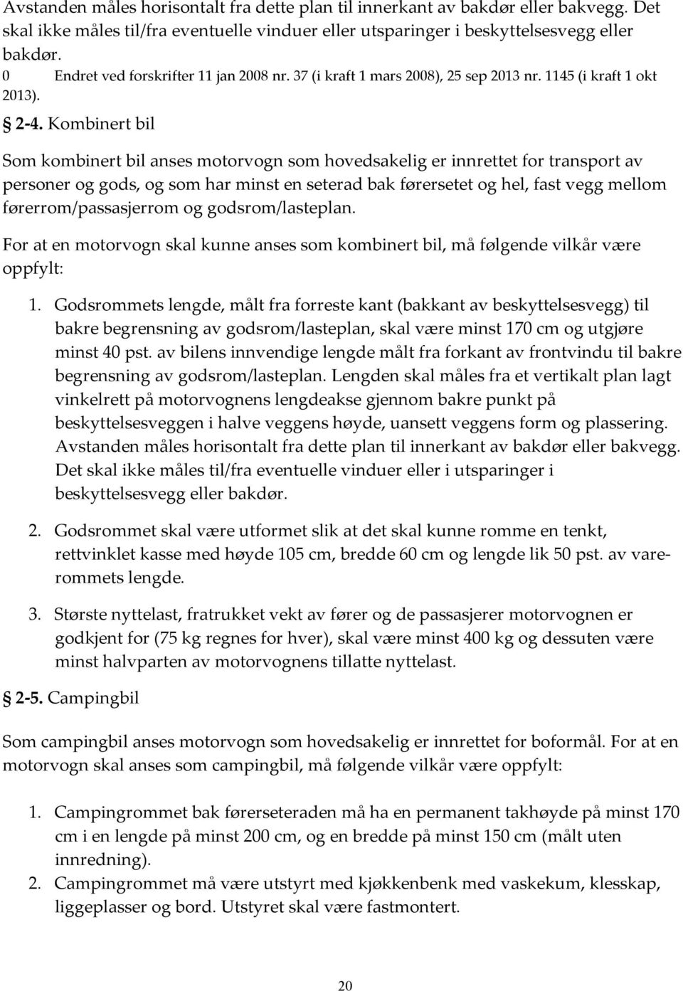 Kombinert bil Som kombinert bil anses motorvogn som hovedsakelig er innrettet for transport av personer og gods, og som har minst en seterad bak førersetet og hel, fast vegg mellom