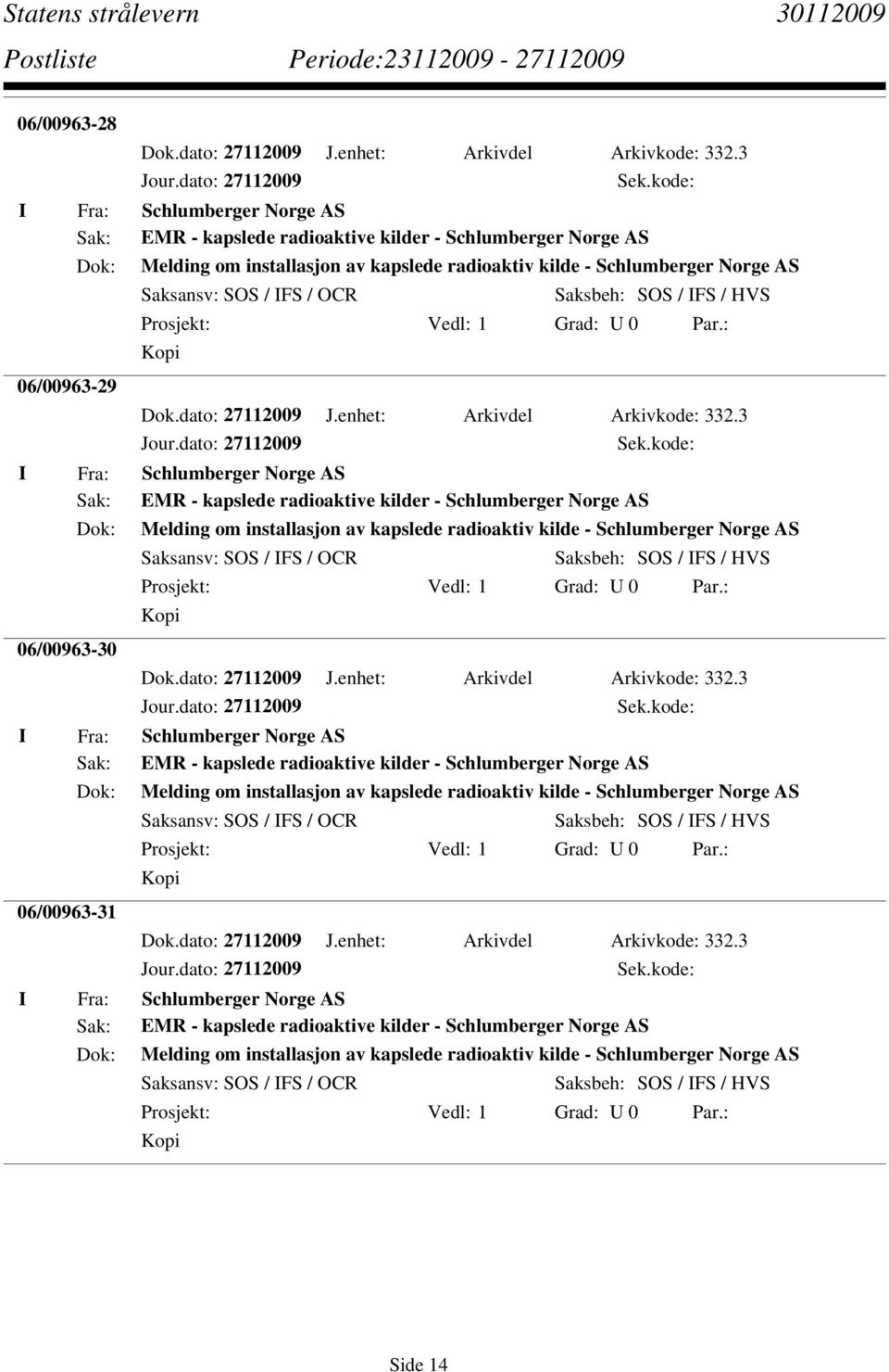 Saksbeh: SOS / FS / HVS EMR - kapslede radioaktive kilder - Melding om installasjon av kapslede radioaktiv kilde - Saksansv: SOS  Saksbeh: SOS / FS / HVS