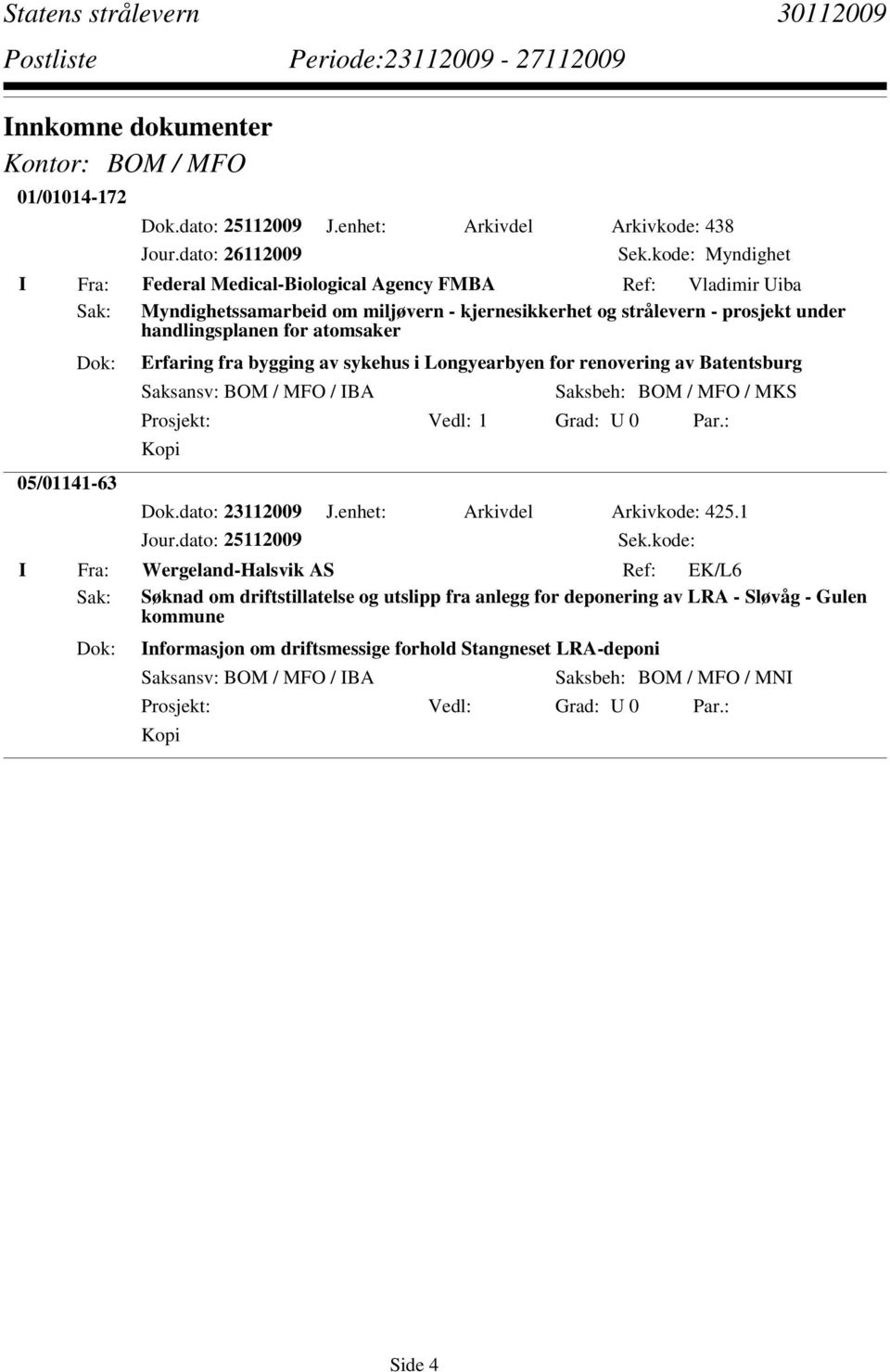 for atomsaker 05/01141-63 Erfaring fra bygging av sykehus i Longyearbyen for renovering av Batentsburg Saksansv: BOM / MFO / BA Saksbeh: BOM / MFO / MKS Dok.dato: 23112009 J.