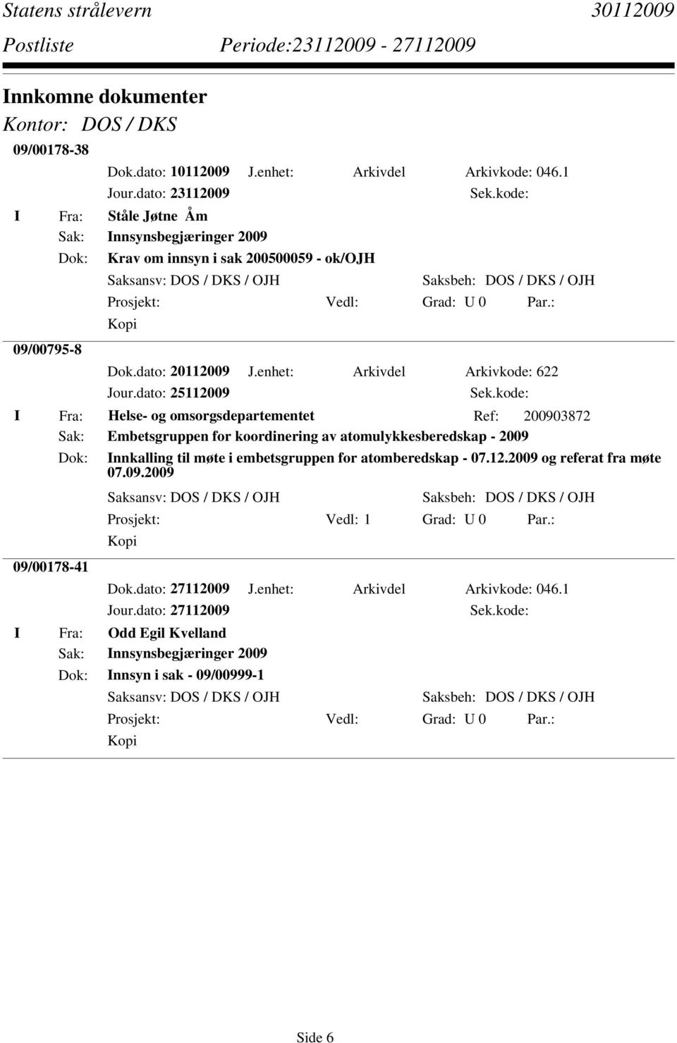 enhet: Arkivdel Arkivkode: 622 Helse- og omsorgsdepartementet Ref: 200903872 Embetsgruppen for koordinering av atomulykkesberedskap - 2009 09/00178-41 nnkalling til møte i embetsgruppen for