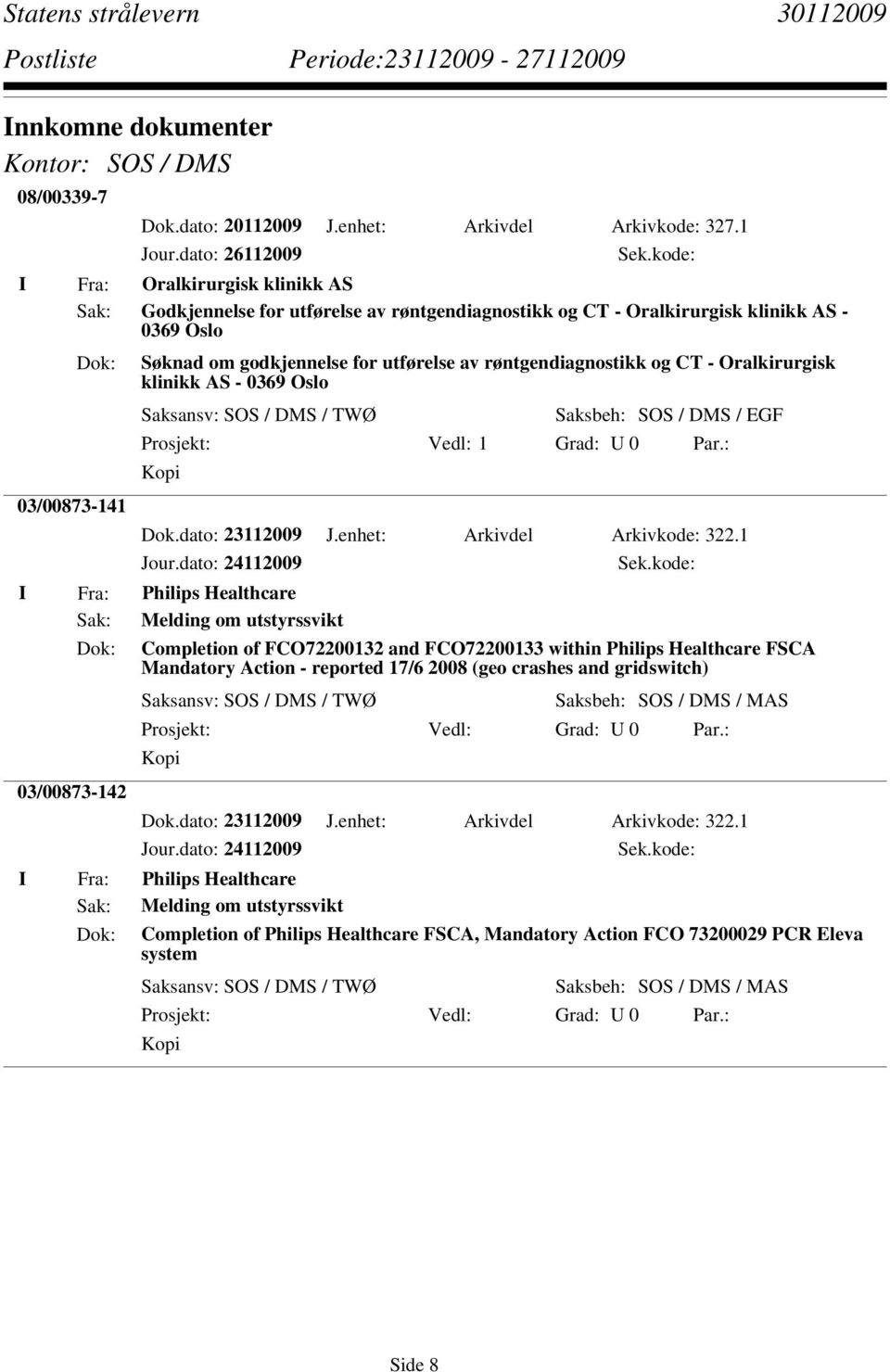 røntgendiagnostikk og CT - Oralkirurgisk klinikk AS - 0369 Oslo Saksansv: SOS / DMS / TWØ Saksbeh: SOS / DMS / EGF Dok.dato: 23112009 J.enhet: Arkivdel Arkivkode: 322.1 Jour.