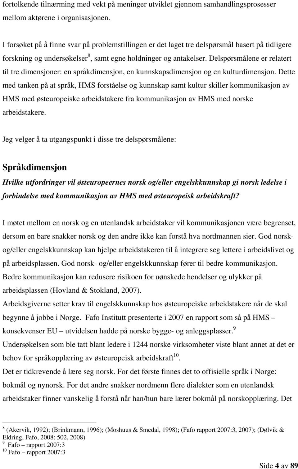 Delspørsmålene er relatert til tre dimensjoner: en språkdimensjon, en kunnskapsdimensjon og en kulturdimensjon.