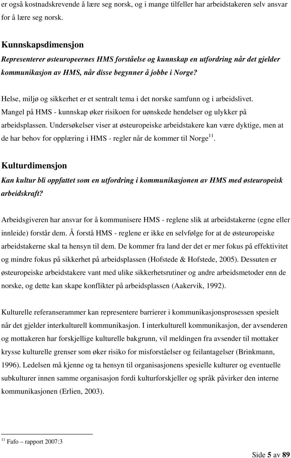 Helse, miljø og sikkerhet er et sentralt tema i det norske samfunn og i arbeidslivet. Mangel på HMS - kunnskap øker risikoen for uønskede hendelser og ulykker på arbeidsplassen.