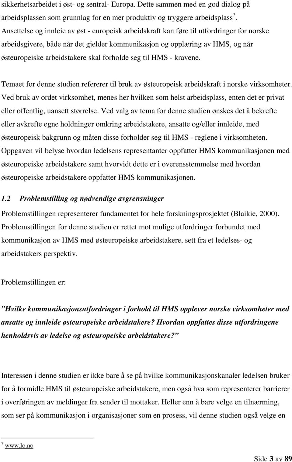 skal forholde seg til HMS - kravene. Temaet for denne studien refererer til bruk av østeuropeisk arbeidskraft i norske virksomheter.