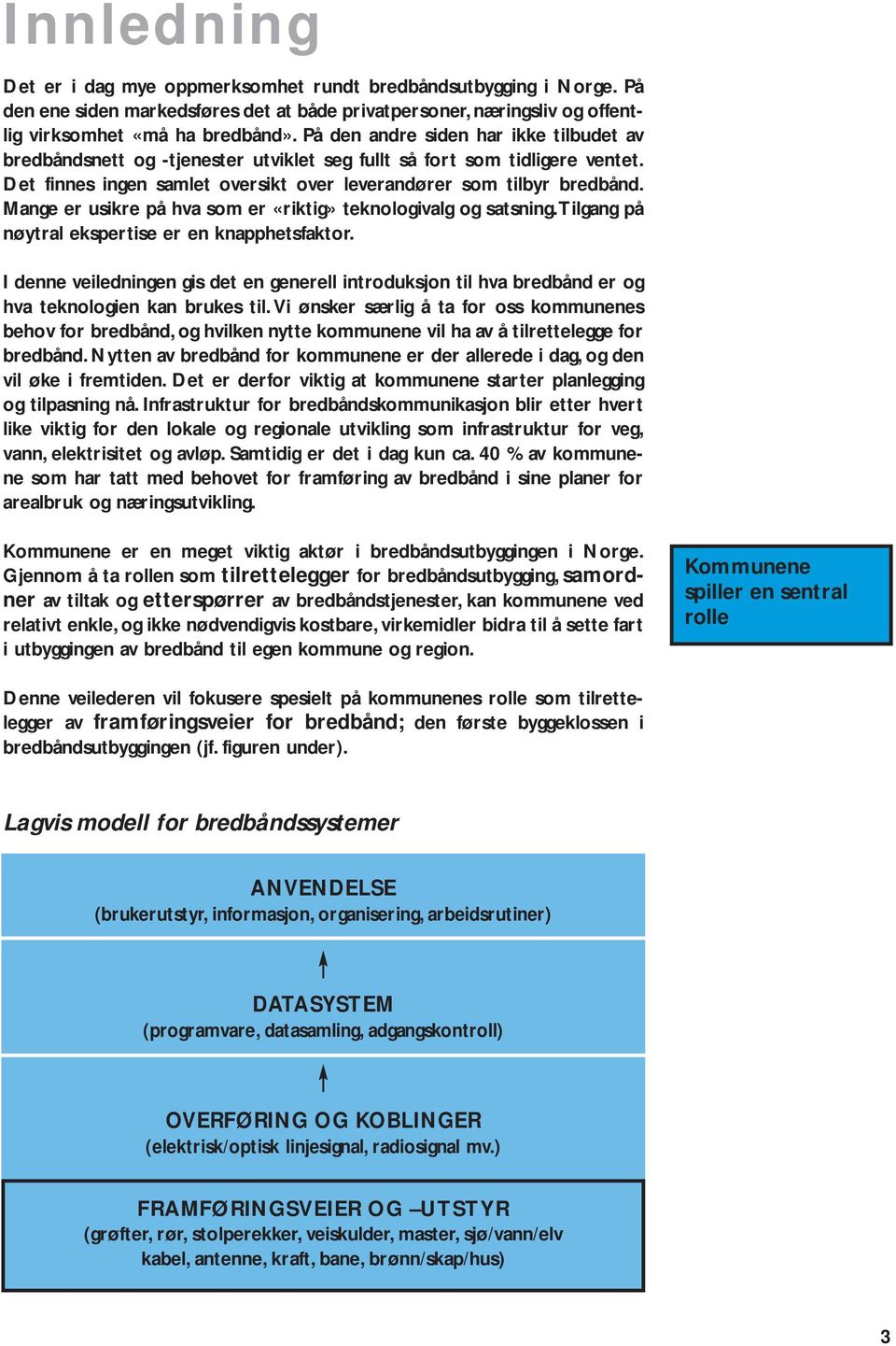 Mange er usikre på hva som er «riktig» teknologivalg og satsning.tilgang på nøytral ekspertise er en knapphetsfaktor.