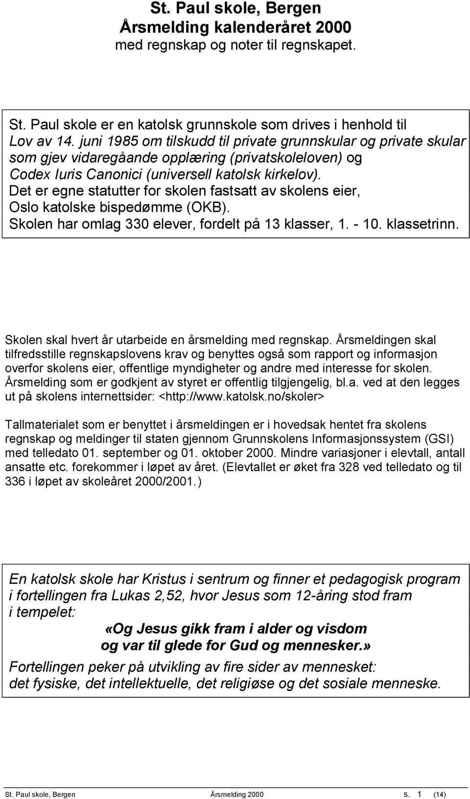 Det er egne statutter for skolen fastsatt av skolens eier, Oslo katolske bispedømme (OKB). Skolen har omlag 330 elever, fordelt på 13 klasser, 1. - 10. klassetrinn.