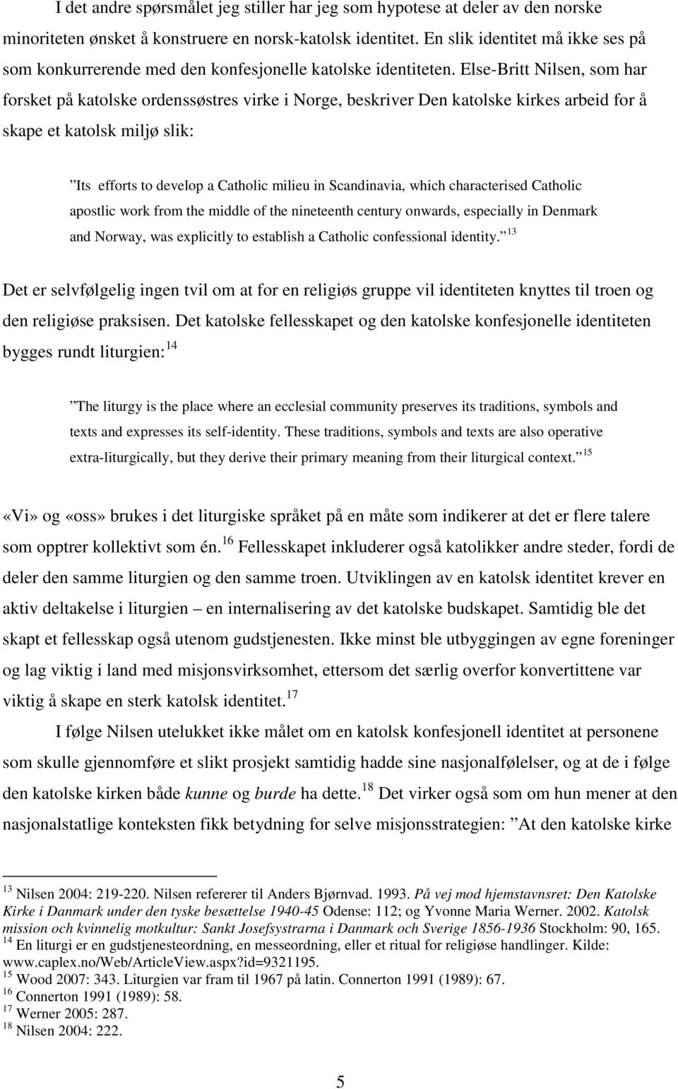 Else-Britt Nilsen, som har forsket på katolske ordenssøstres virke i Norge, beskriver Den katolske kirkes arbeid for å skape et katolsk miljø slik: Its efforts to develop a Catholic milieu in